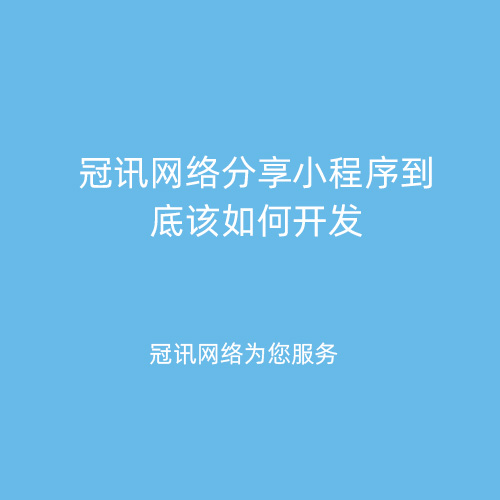 冠讯网络分享小程序到底该如何开发