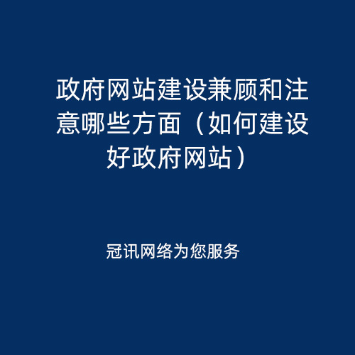 政府网站建设兼顾和注意哪些方面（如何建设好政府网站）